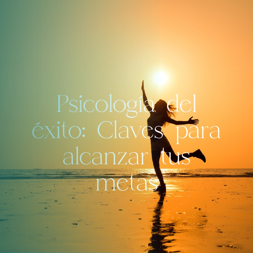 Psicología del éxito: Claves para alcanzar tus metas